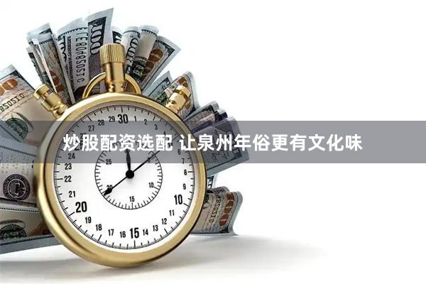 炒股配资选配 让泉州年俗更有文化味