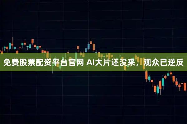免费股票配资平台官网 AI大片还没来，观众已逆反